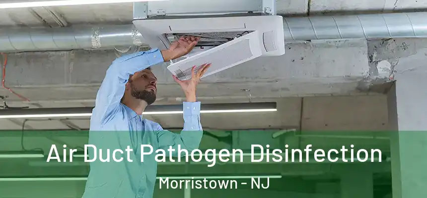  Air Duct Pathogen Disinfection Morristown - NJ