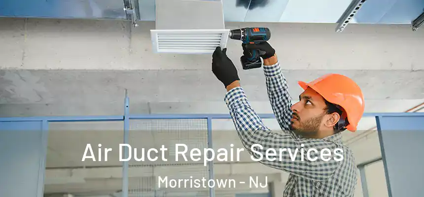  Air Duct Repair Services Morristown - NJ