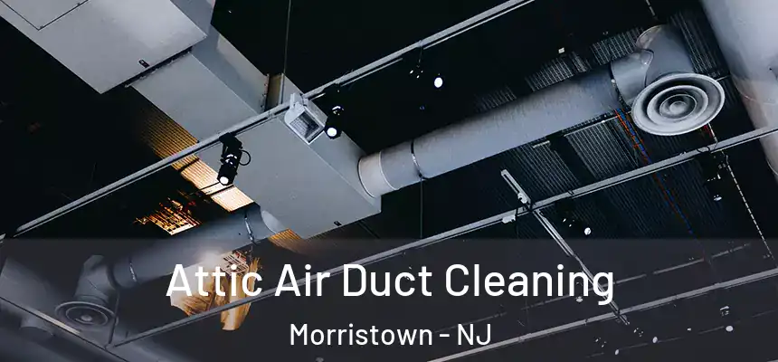  Attic Air Duct Cleaning Morristown - NJ