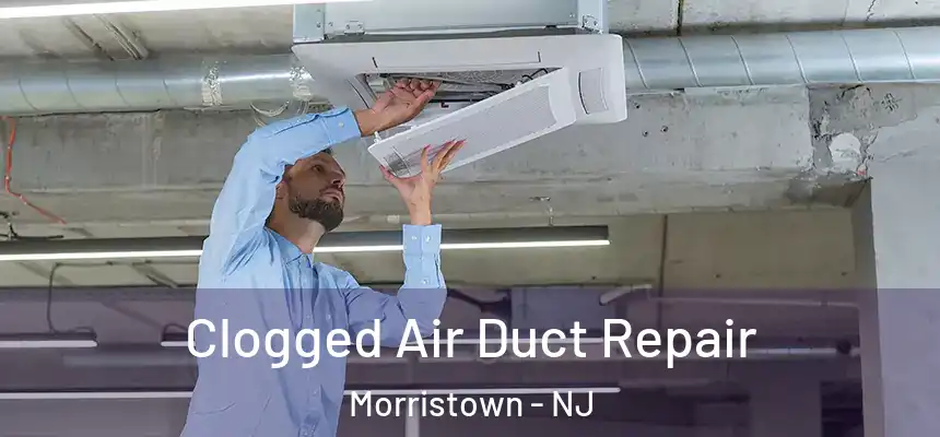  Clogged Air Duct Repair Morristown - NJ