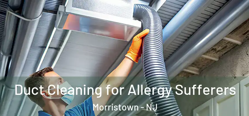  Duct Cleaning for Allergy Sufferers Morristown - NJ