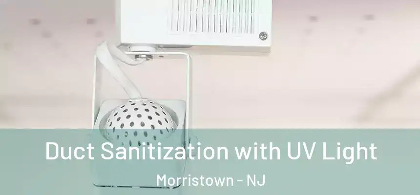  Duct Sanitization with UV Light Morristown - NJ