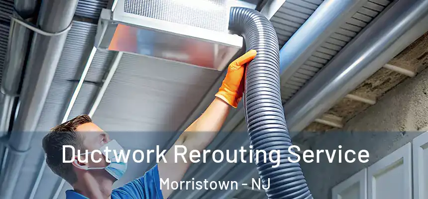  Ductwork Rerouting Service Morristown - NJ