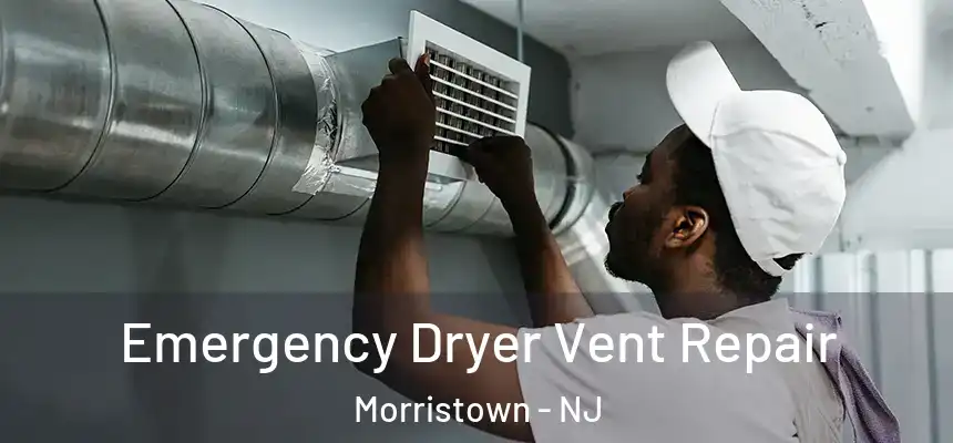  Emergency Dryer Vent Repair Morristown - NJ