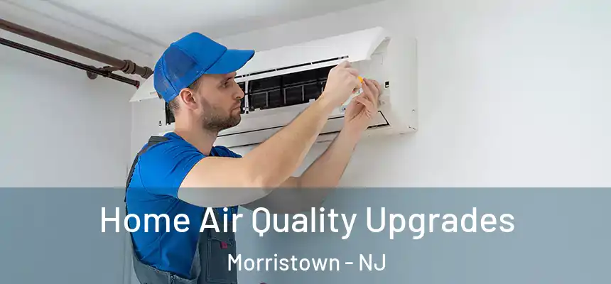  Home Air Quality Upgrades Morristown - NJ