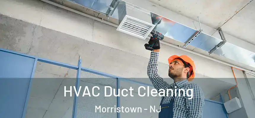  HVAC Duct Cleaning Morristown - NJ