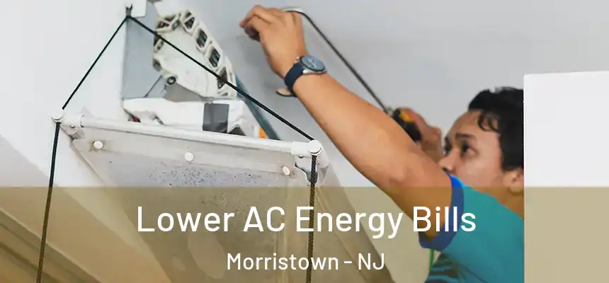 Lower AC Energy Bills Morristown - NJ