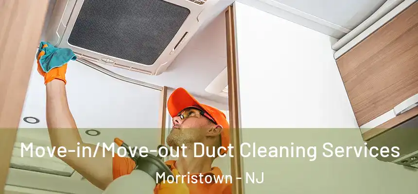  Move-in/Move-out Duct Cleaning Services Morristown - NJ