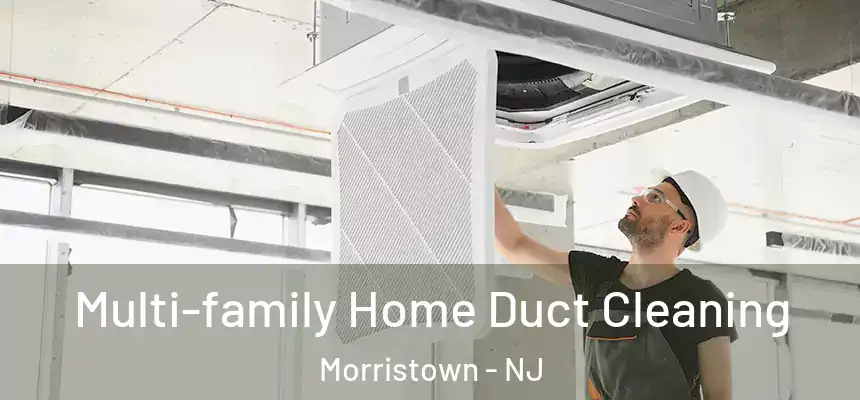 Multi-family Home Duct Cleaning Morristown - NJ