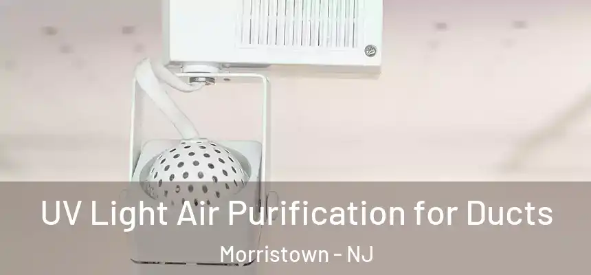  UV Light Air Purification for Ducts Morristown - NJ